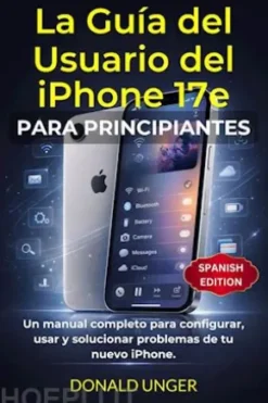 La Guía del Usuario del iPhone 17e para principiantes