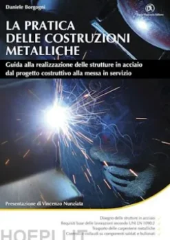 La pratica delle costruzioni metalliche. Guida alla realizzazione delle strutture in acciaio dal progetto costruttivo alla messa in servizio
