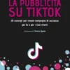 La pubblicità su TikTok. 20 consigli per creare campagna di successo per te e per i tuoi clienti