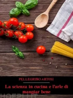 La scienza in cucina e l'arte di mangiar bene