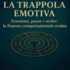 La Trappola Emotiva – Emozioni, paure e scelte: la finanza comportamentale svelata