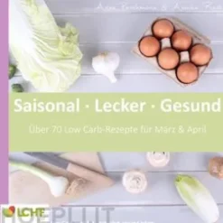 LCHF pur: Saisonal. Lecker. Gesund- März & April