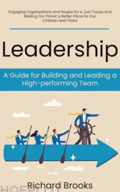 Leadership: A Guide for Building and Leading a High-performing Team (Engaging Organizations and People for a Just Cause and Making Our Planet a Better Place for Our Children and Theirs)