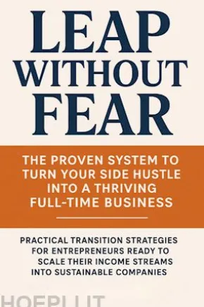 Leap Without Fear: The Proven System to Turn Your Side Hustle into a Thriving Full-Time Business