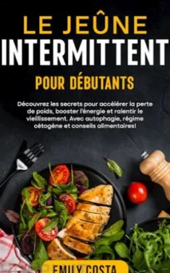 Le jeûne intermittent pour débutants: Découvrez les secrets pour accélérer la perte de poids, booster l’énergie et ralentir le vieillissement. Avec autophagie, régime cétogène et conseils alimentaires!