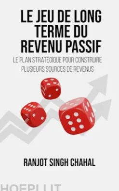 Le Jeu de Long Terme du Revenu Passif: Le plan stratégique pour construire plusieurs sources de revenus