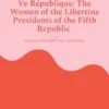 Les femmes des présidents libertins de la Ve République/ The Women of the Libertine Presidents of the Fifth Republic