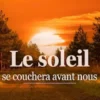Le soleil se couchera avant nous