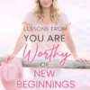 Lessons from You Are Worthy of New Beginnings