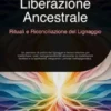 Liberazione Ancestrale: Rituali e Riconciliazione del Lignaggio