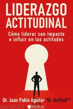Liderazgo Actitudinal: Cómo liderar con impacto e influir en las actitudes