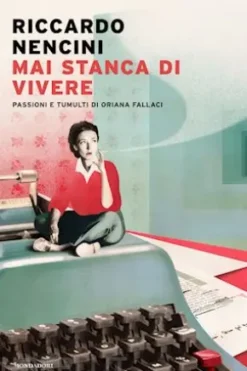 Mai stanca di vivere. Passioni e tumulti di Oriana Fallaci