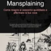 Mansplaining: Come reagire al sessismo quotidiano e affermare la tua voce