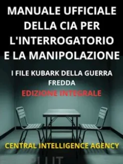 Manuale ufficiale della CIA per l'interrogatorio e la manipolazione (Tradotto)