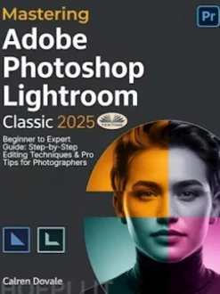 Mastering Adobe Photoshop Lightroom Classic 2025