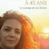 Ma vie a commencé à 45 ans