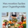 Mes recettes faciles pour l'hypothyroïdie.