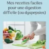 Mes recettes faciles pour une digestion difficile (ou dyspepsies).