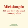 Michelangelo : Life and Story of a Great Luminary of Art