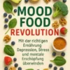 Mood Food Revolution Mit der richtigen Ernährung Depression, Stress und mentale Erschöpfung überwinden