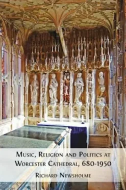 Music, Religion and Politics at Worcester Cathedral, 680-1950