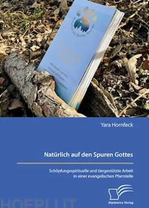 Natürlich auf den Spuren Gottes. Schöpfungsspirituelle und tiergestützte Arbeit in einer evangelischen Pfarrstelle
