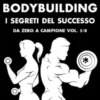 Natural Bodybuilding. I Segreti del Successo. Da Zero a Campione. Vol. 5/8