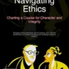 Navigating Ethics: Charting a Course for Character and Integrity