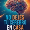 No dejes tu cerebro en casa