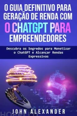 O Guia Definitivo Para Geração De Renda Com O Chatgpt Para Empreendedores
