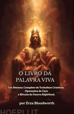 O Livro Da Palavra Viva: Um Sistema Completo De Trabalhos Crísticos, Operações De Cura E Rituais De Guerra Espiritual.