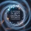 O Poder da Mente para Destruir Átomos (traduzido)