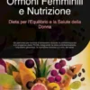 Ormoni Femminili e Nutrizione: Dieta per l'Equilibrio e la Salute della Donna