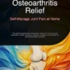 Osteoarthritis Relief: Self-Manage Joint Pain at Home