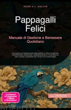 Pappagalli Felici: Manuale di Gestione e Benessere Quotidiano