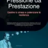 Pressione da Prestazione: Gestire lo stress e potenziare la resilienza