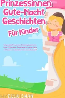 Prinzessinnen-Gute-Nacht-Geschichten für Kinder: Entspannende Prinzessinnen-Gutenachtgeschichten für Kinder & Kleinkinder - Einschlafhilfe für ruhigen Schlaf und Träume von zauberhaften Prinzessinnenabenteuern!