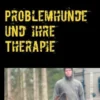Problemhunde und ihre Therapie