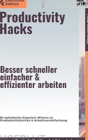Productivity Hacks – Besser schneller einfacher & effizienter arbeiten