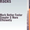 Productivity Hacks – Work Better, Faster, Simpler, & More Efficiently