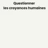 Questionner les croyances humaines