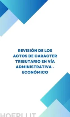 Revisión de los actos de carácter tributario en vía económico - administrativa