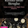 Rituali delle Streghe: Guida Completa alla Magia Wicca Moderna