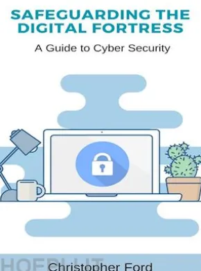 Safeguarding the Digital Fortress: A Guide to Cyber Security