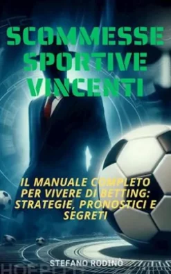 Scommesse Sportive Vincenti, Il Manuale Completo Per Vivere Di Betting