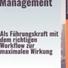 Selbstmanagement – Als Führungskraft mit dem richtigen Workflow zur maximalen Wirkung
