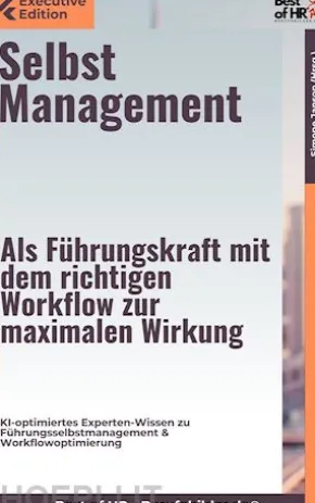 Selbstmanagement – Als Führungskraft mit dem richtigen Workflow zur maximalen Wirkung