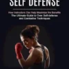 Self Defense: How Instructors Can Help Maximize the Benefits (The Ultimate Guide to Over Self-defense and Combative Techniques)