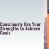 Self-Efficacy – Consciously Use Your Strengths to Achieve Goals
