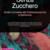 Senza Zucchero: Guida Completa alla Disintossicazione e Nutrizione